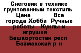 Снеговик в технике грунтованный текстиль › Цена ­ 1 200 - Все города Хобби. Ручные работы » Куклы и игрушки   . Башкортостан респ.,Баймакский р-н